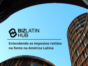 The image features the BizLatin Hub logo along with the text "Entendendo os impostos retidos na fonte na América Latina" in Portuguese. The background showcases tall, modern buildings with circular patterns set against a clear blue sky.